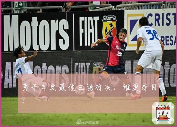 男子年度最佳三场对决，谁更夺目？