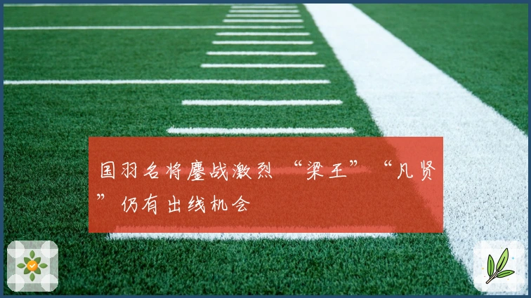 国羽名将鏖战激烈 “梁王”“凡贤”仍有出线机会