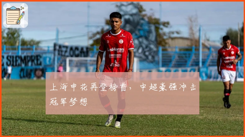 上海申花再登榜首，中超豪强冲击冠军梦想